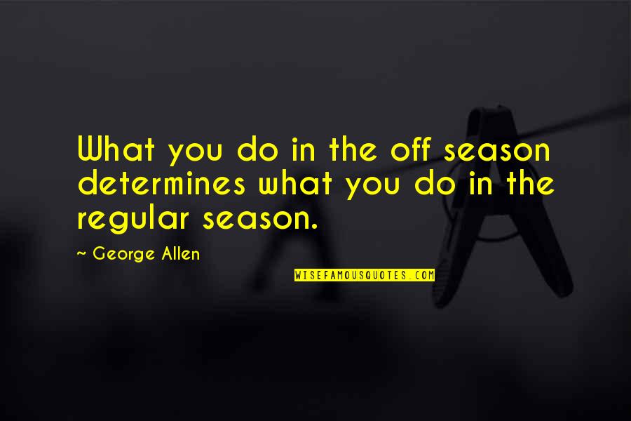 Bennards Old Quotes By George Allen: What you do in the off season determines