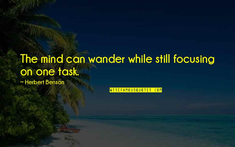 Bennatis Martial Arts Quotes By Herbert Benson: The mind can wander while still focusing on Bennatis Martial Arts Quotes By Herbert Benson: The mind can wander while still focusing on