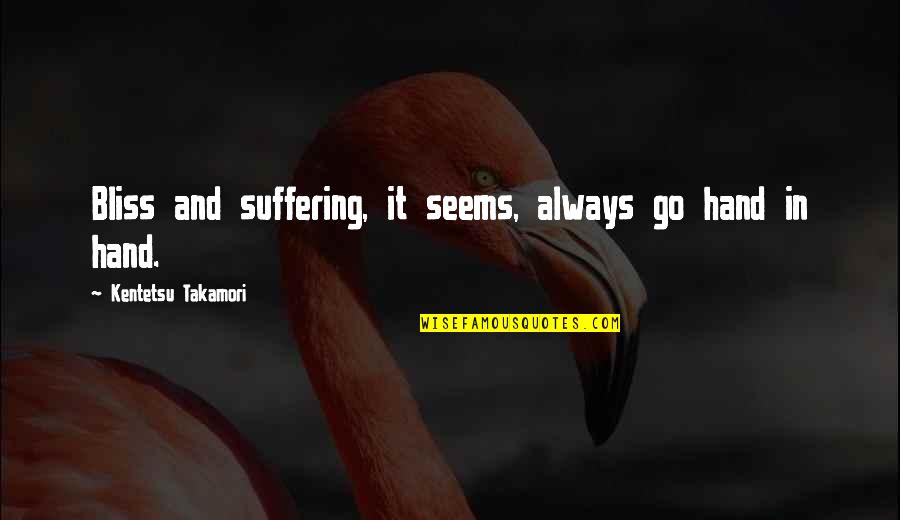 Bennatis Martial Arts Quotes By Kentetsu Takamori: Bliss and suffering, it seems, always go hand Bennatis Martial Arts Quotes By Kentetsu Takamori: Bliss and suffering, it seems, always go hand