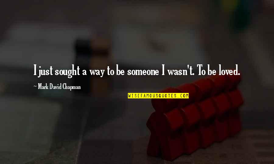 Bennelong Point Quotes By Mark David Chapman: I just sought a way to be someone Bennelong Point Quotes By Mark David Chapman: I just sought a way to be someone