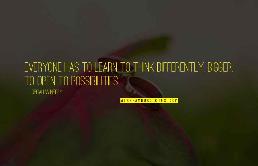 Benner's Quotes By Oprah Winfrey: Everyone has to learn to think differently, bigger,
