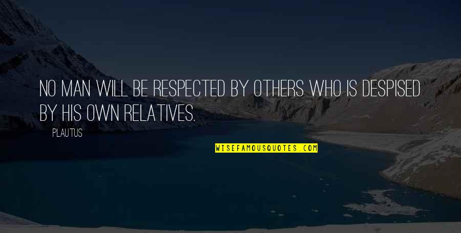 Benner's Quotes By Plautus: No man will be respected by others who