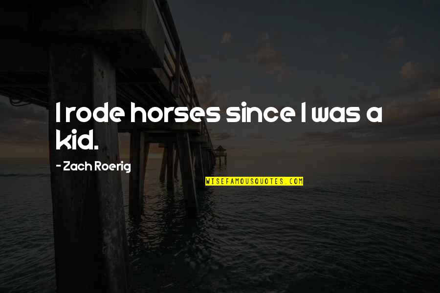 Bennest Quotes By Zach Roerig: I rode horses since I was a kid.