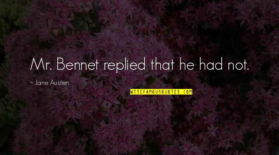 Bennet's Quotes By Jane Austen: Mr. Bennet replied that he had not.