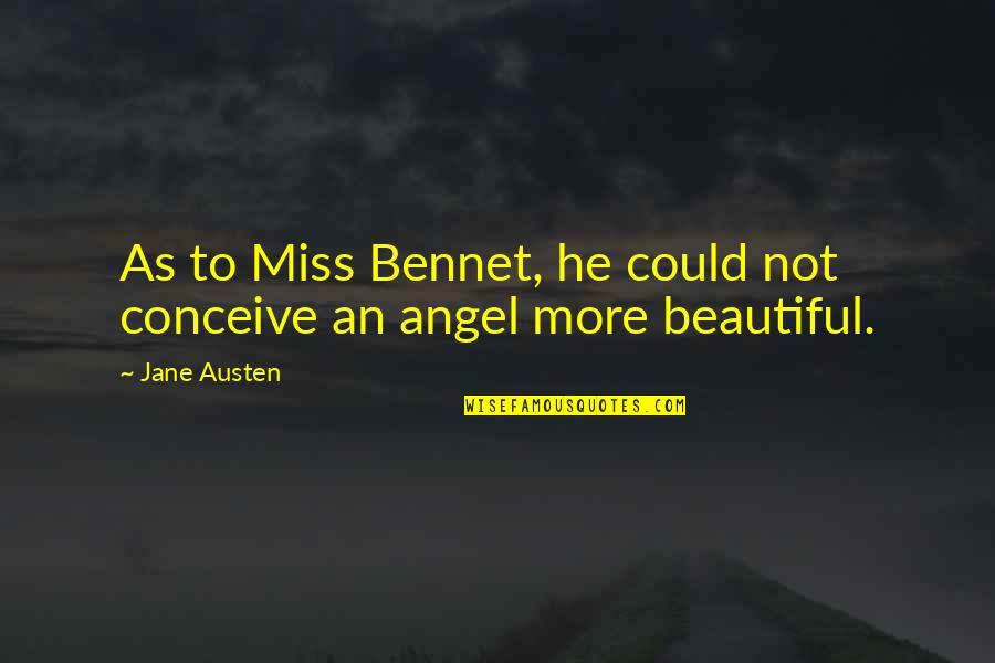 Bennet's Quotes By Jane Austen: As to Miss Bennet, he could not conceive