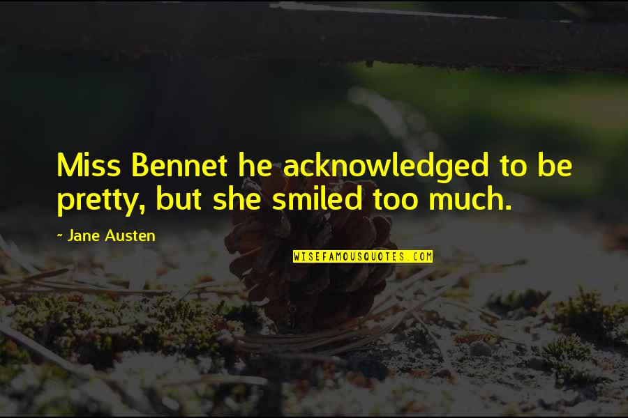 Bennet's Quotes By Jane Austen: Miss Bennet he acknowledged to be pretty, but