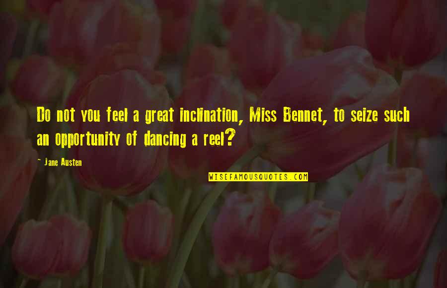 Bennet's Quotes By Jane Austen: Do not you feel a great inclination, Miss