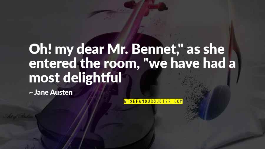 Bennet's Quotes By Jane Austen: Oh! my dear Mr. Bennet," as she entered