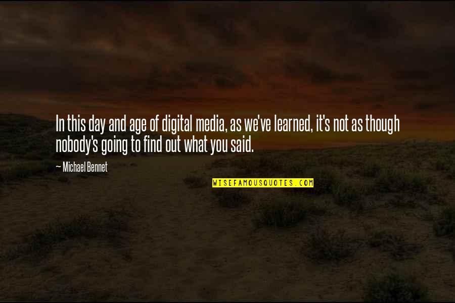 Bennet's Quotes By Michael Bennet: In this day and age of digital media,