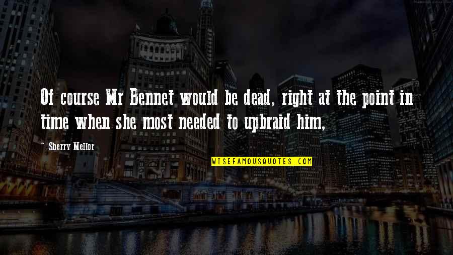 Bennet's Quotes By Sherry Mellor: Of course Mr Bennet would be dead, right