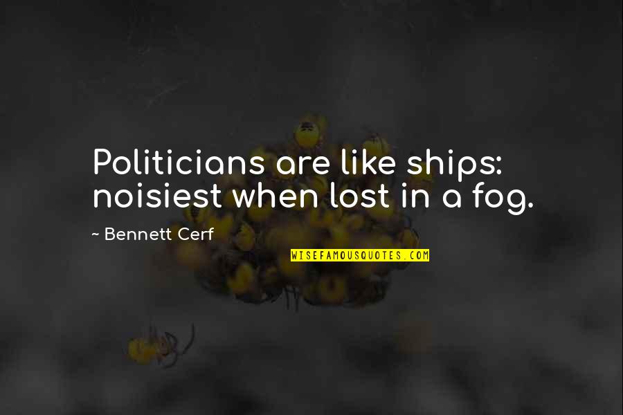 Bennett Cerf Quotes By Bennett Cerf: Politicians are like ships: noisiest when lost in