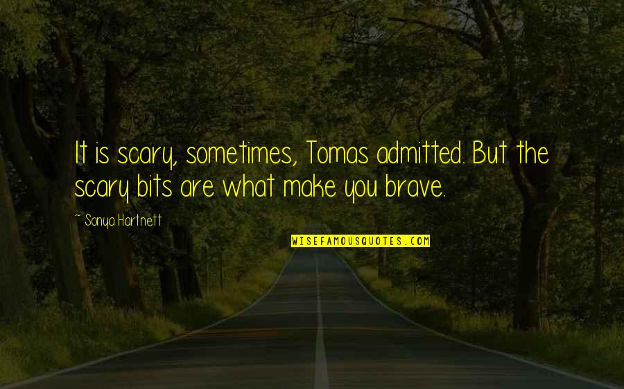 Bennett Reimer Quotes By Sonya Hartnett: It is scary, sometimes, Tomas admitted. But the