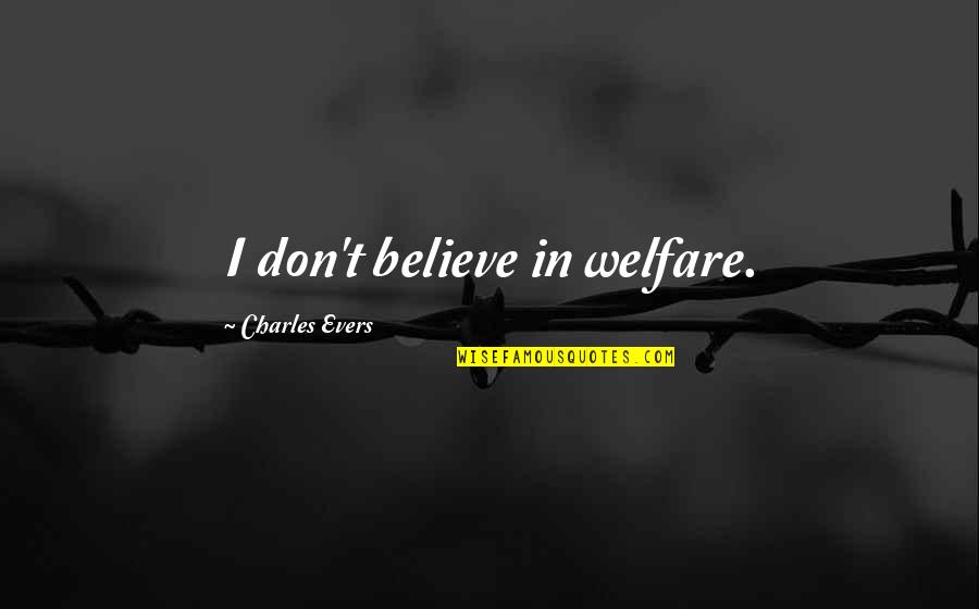 Bennetttms Quotes By Charles Evers: I don't believe in welfare. Bennetttms Quotes By Charles Evers: I don't believe in welfare.