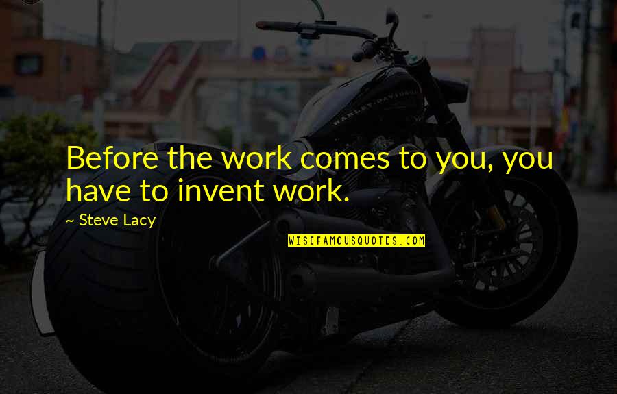 Bennewitz Pharmacy Quotes By Steve Lacy: Before the work comes to you, you have