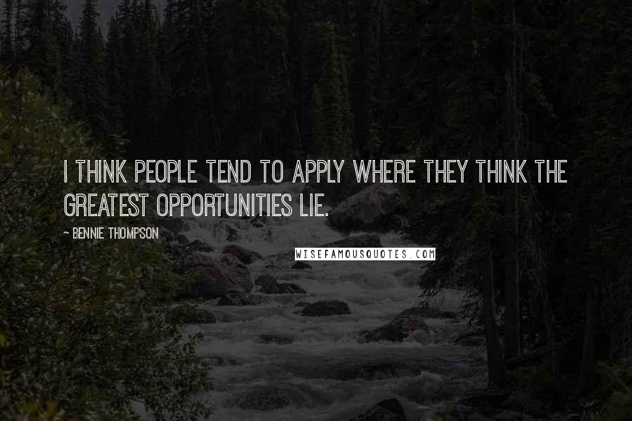 Bennie Thompson quotes: I think people tend to apply where they think the greatest opportunities lie.