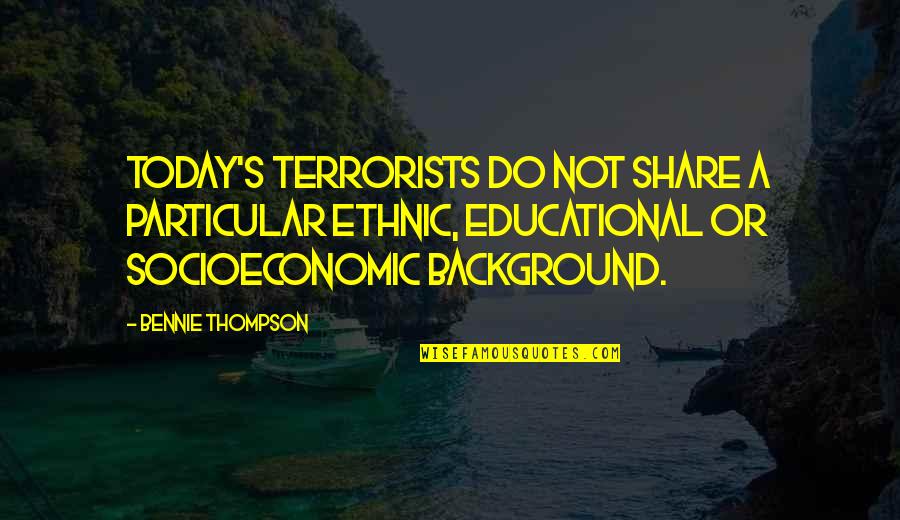 Bennie Thompson Quotes By Bennie Thompson: Today's terrorists do not share a particular ethnic,