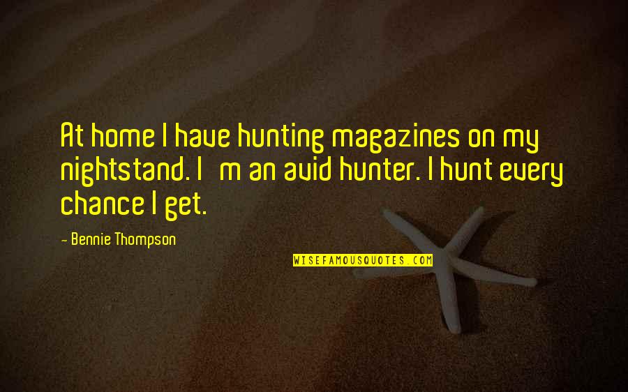 Bennie Thompson Quotes By Bennie Thompson: At home I have hunting magazines on my