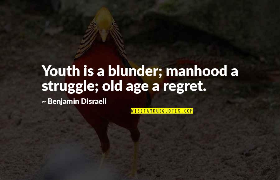 Bennie's Quotes By Benjamin Disraeli: Youth is a blunder; manhood a struggle; old