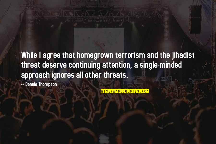 Bennie's Quotes By Bennie Thompson: While I agree that homegrown terrorism and the