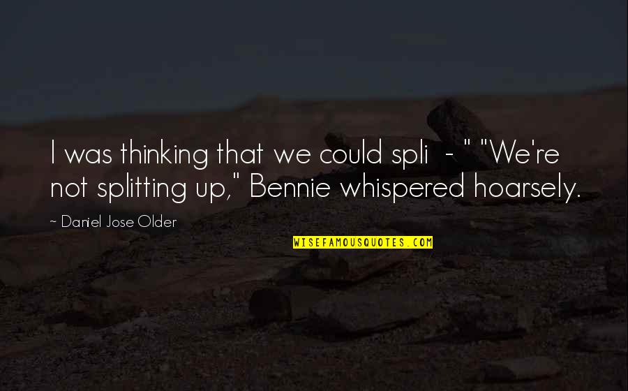 Bennie's Quotes By Daniel Jose Older: I was thinking that we could spli -