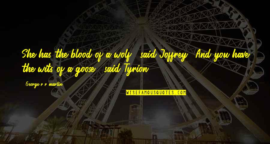 Bennifer Movie Quotes By George R R Martin: She has the blood of a wolf," said Bennifer Movie Quotes By George R R Martin: She has the blood of a wolf," said