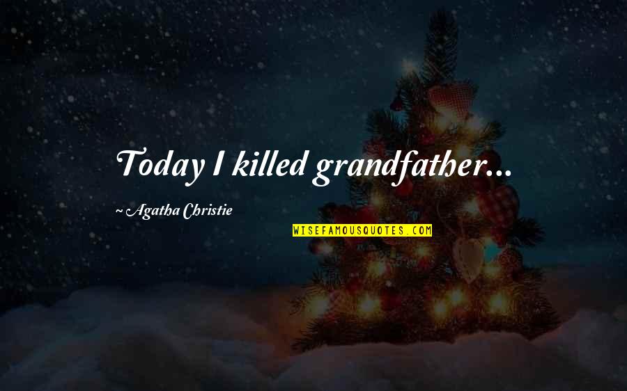 Bennifer Quotes By Agatha Christie: Today I killed grandfather...