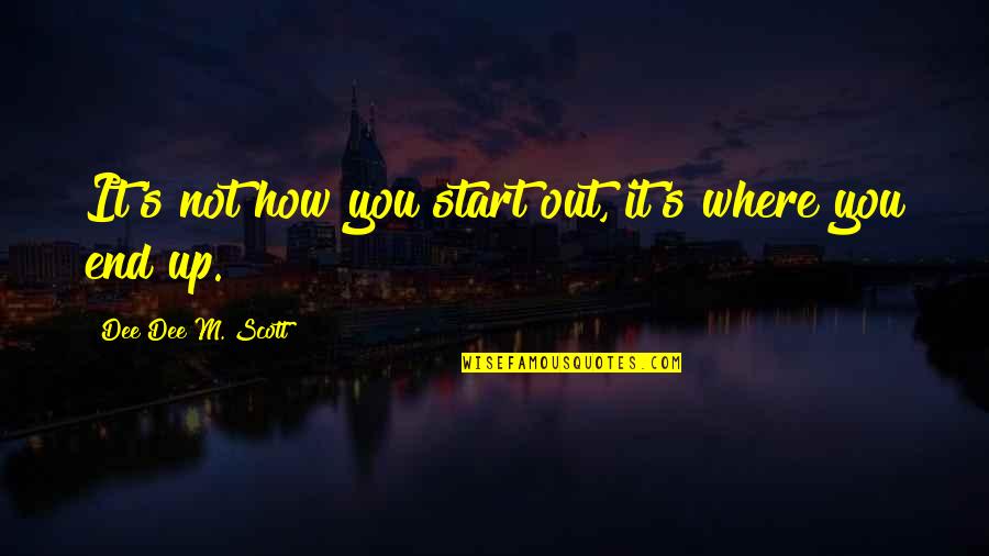 Benningfield Chapel Quotes By Dee Dee M. Scott: It's not how you start out, it's where
