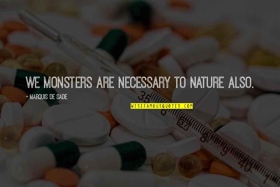 Benningfield Chapel Quotes By Marquis De Sade: We monsters are necessary to nature also.