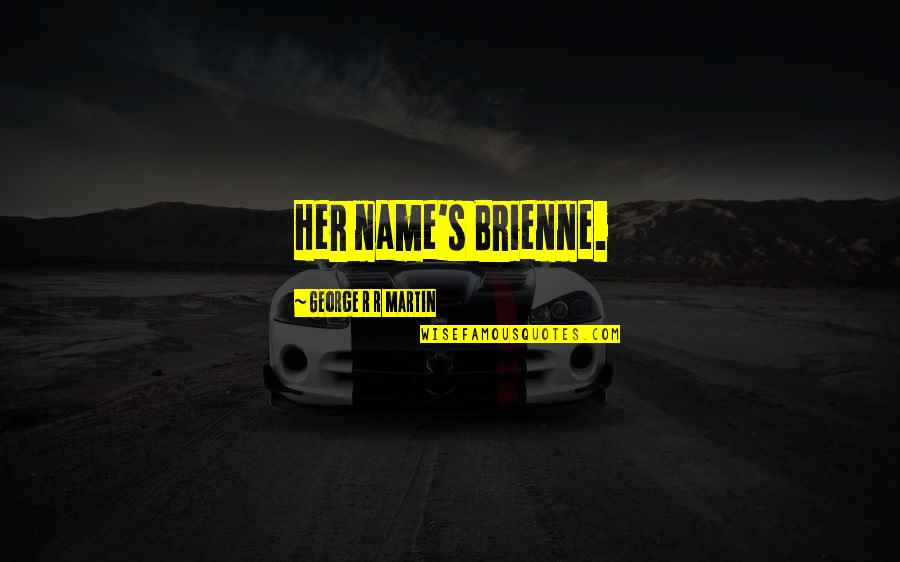 Benningfield Group Quotes By George R R Martin: Her name's Brienne.