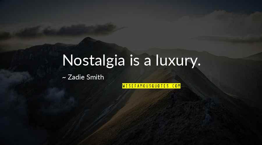 Benningfield Group Quotes By Zadie Smith: Nostalgia is a luxury.