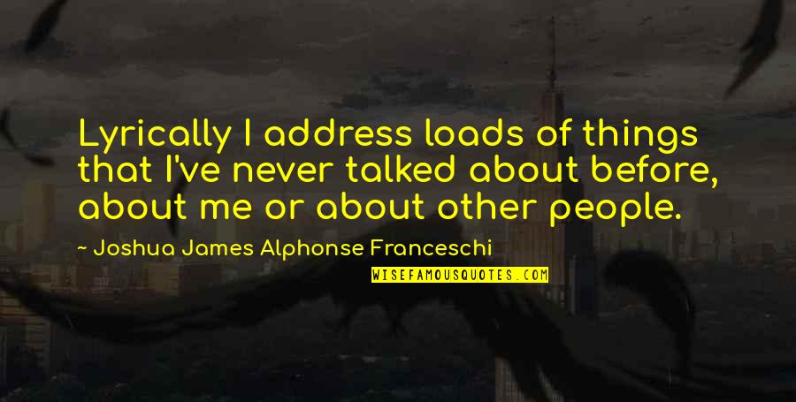 Benninghoff Anatomie Quotes By Joshua James Alphonse Franceschi: Lyrically I address loads of things that I've Benninghoff Anatomie Quotes By Joshua James Alphonse Franceschi: Lyrically I address loads of things that I've