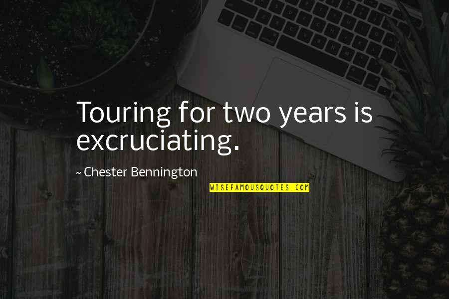Bennington Quotes By Chester Bennington: Touring for two years is excruciating.