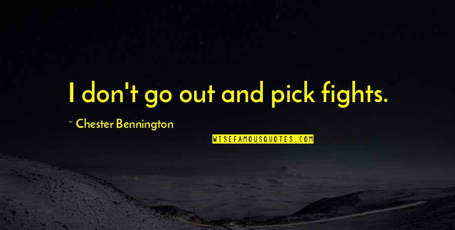 Bennington Quotes By Chester Bennington: I don't go out and pick fights.