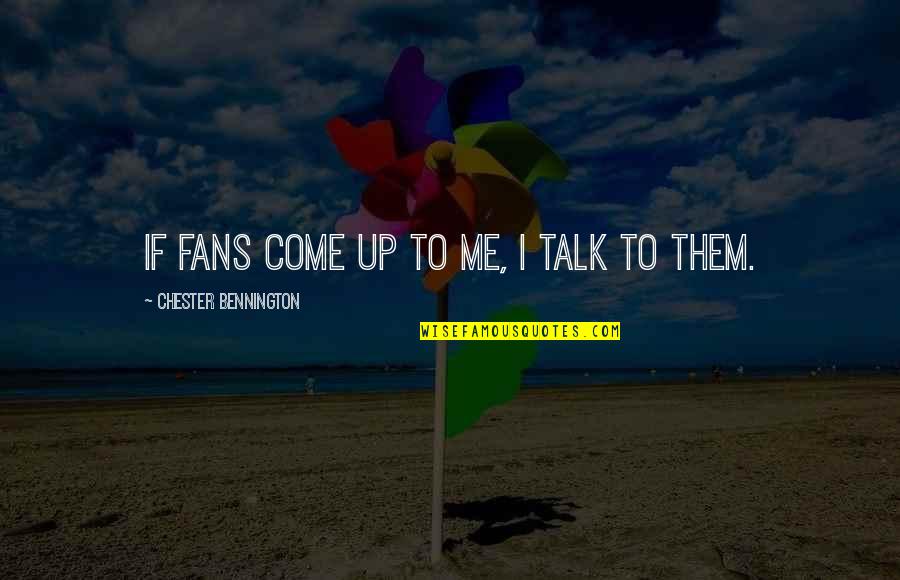 Bennington Quotes By Chester Bennington: If fans come up to me, I talk