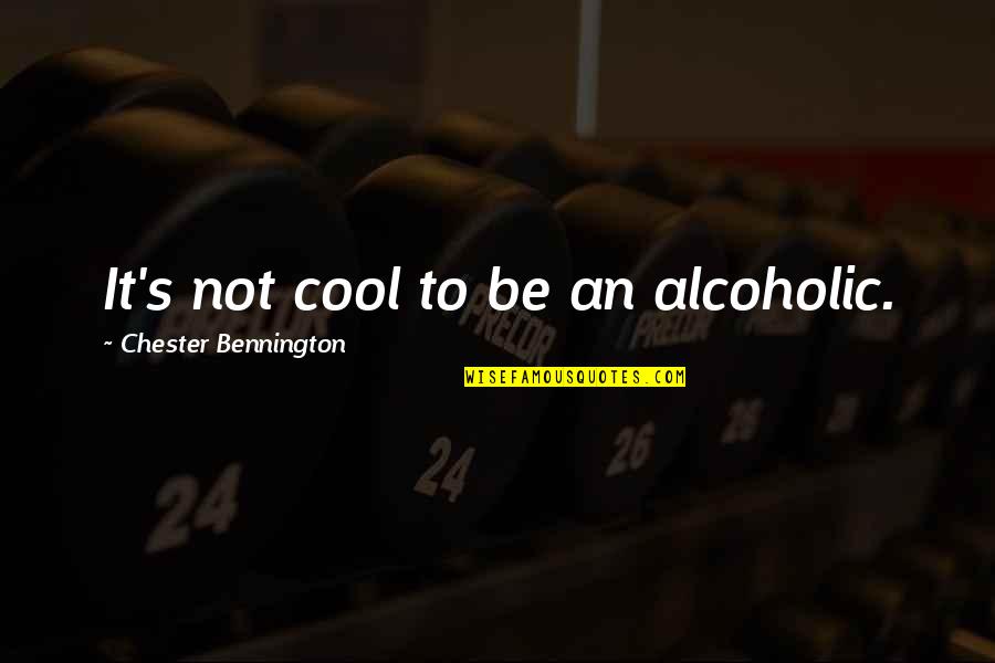 Bennington's Quotes By Chester Bennington: It's not cool to be an alcoholic.