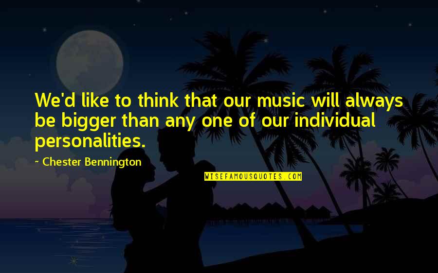 Bennington's Quotes By Chester Bennington: We'd like to think that our music will