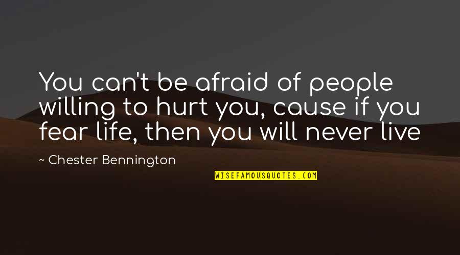 Bennington's Quotes By Chester Bennington: You can't be afraid of people willing to