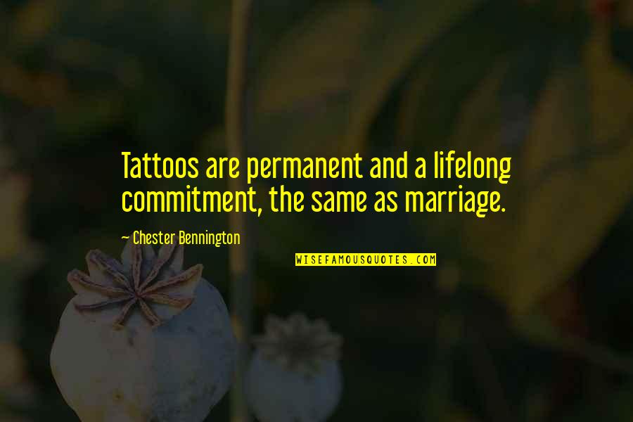 Bennington's Quotes By Chester Bennington: Tattoos are permanent and a lifelong commitment, the