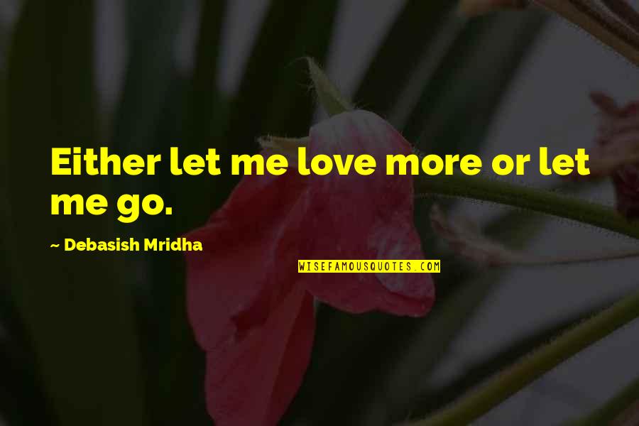 Bennour Algerie Quotes By Debasish Mridha: Either let me love more or let me Bennour Algerie Quotes By Debasish Mridha: Either let me love more or let me