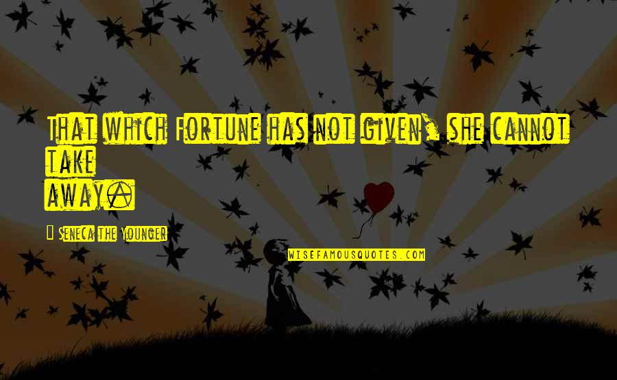 Bennungen Quotes By Seneca The Younger: That which Fortune has not given, she cannot Bennungen Quotes By Seneca The Younger: That which Fortune has not given, she cannot