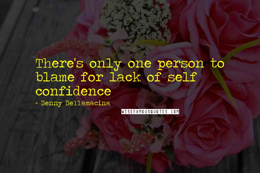 Benny Bellamacina quotes: There's only one person to blame for lack of self confidence