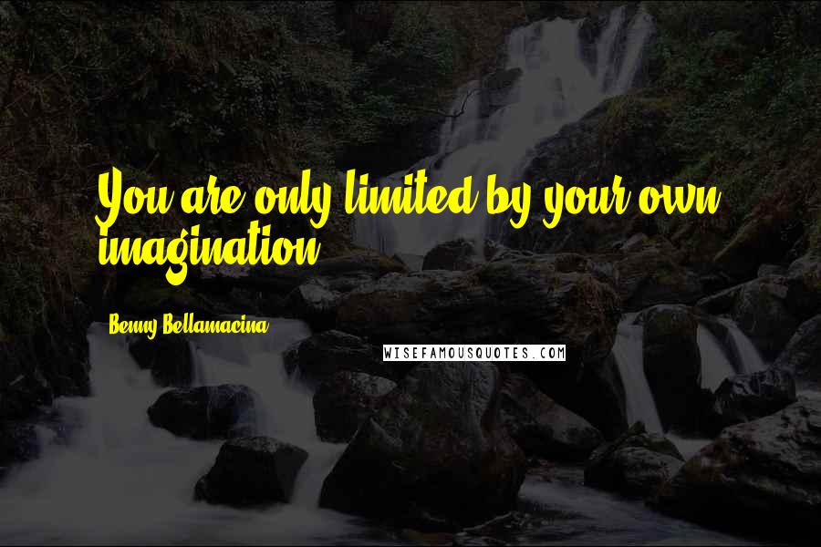 Benny Bellamacina quotes: You are only limited by your own imagination