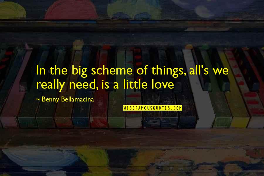 Benny Bellamacina Quotes By Benny Bellamacina: In the big scheme of things, all's we