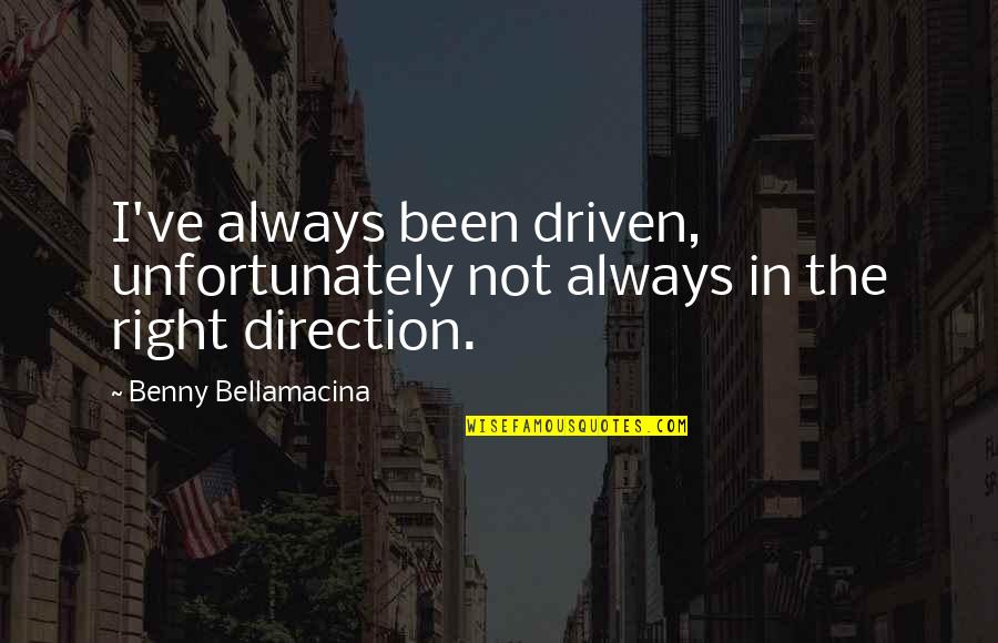 Benny Bellamacina Quotes By Benny Bellamacina: I've always been driven, unfortunately not always in