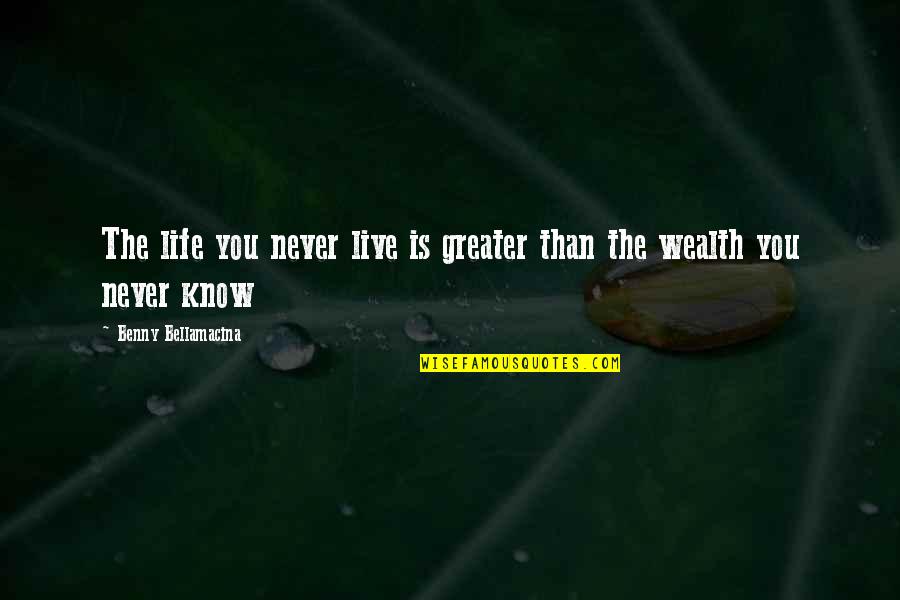 Benny Bellamacina Quotes By Benny Bellamacina: The life you never live is greater than