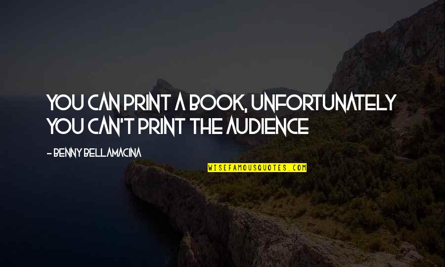 Benny Bellamacina Quotes By Benny Bellamacina: You can print a book, unfortunately you can't