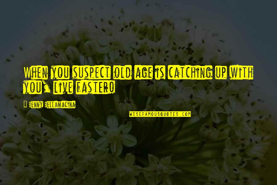 Benny Bellamacina Quotes By Benny Bellamacina: When you suspect old age is catching up