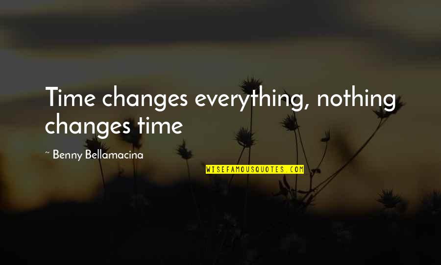 Benny Bellamacina Quotes By Benny Bellamacina: Time changes everything, nothing changes time