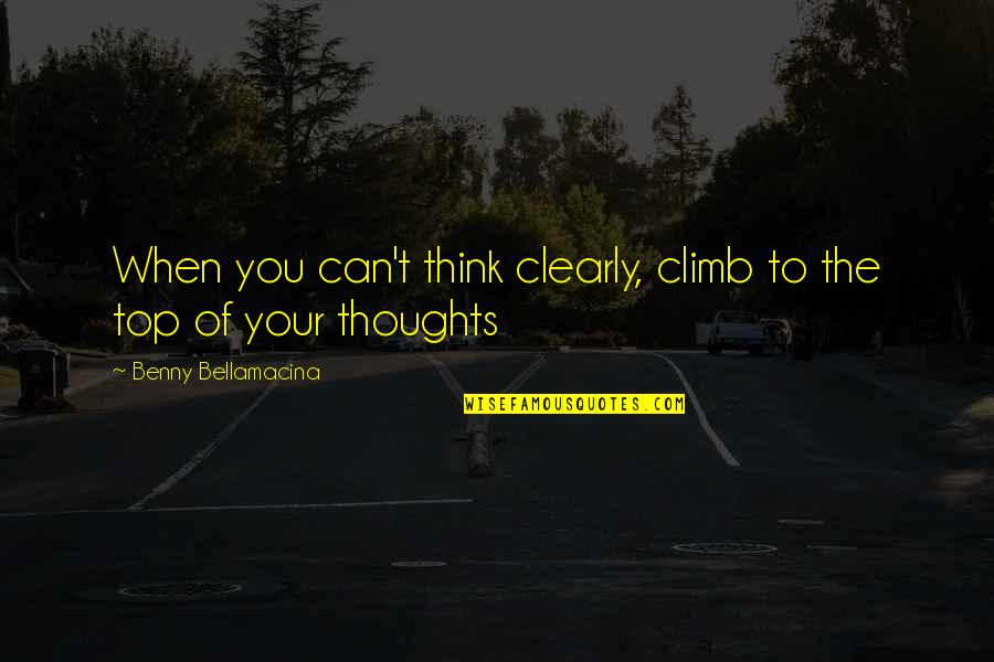 Benny Bellamacina Quotes By Benny Bellamacina: When you can't think clearly, climb to the