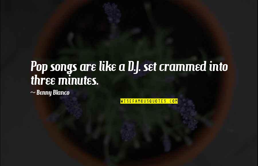 Benny Blanco Quotes By Benny Blanco: Pop songs are like a D.J. set crammed Benny Blanco Quotes By Benny Blanco: Pop songs are like a D.J. set crammed